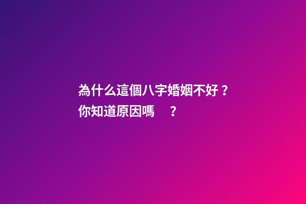 為什么這個八字婚姻不好？你知道原因嗎？